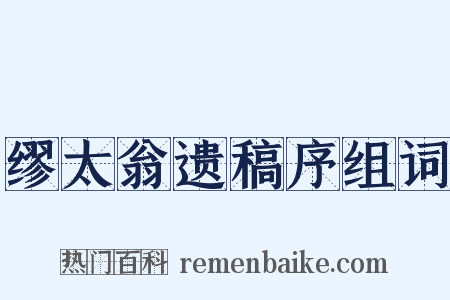 缪太翁遗稿序组词是什么意思的图片